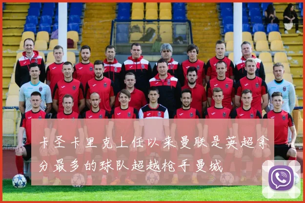 卡圣卡里克上任以来曼联是英超拿分最多的球队超越枪手曼城